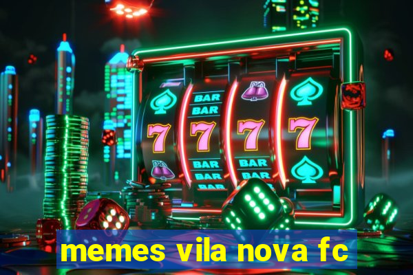 memes vila nova fc